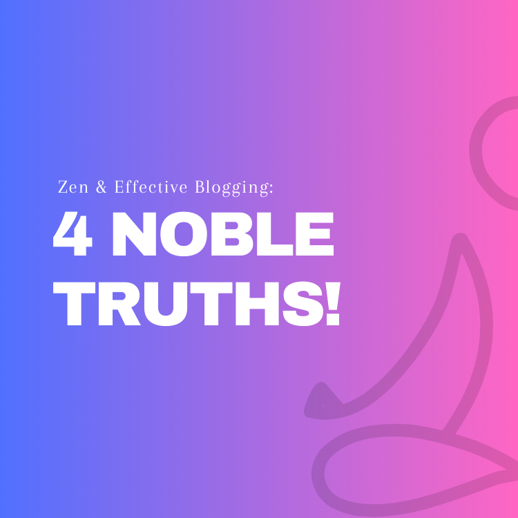 Zen And Effective Blogging: 4 Noble Truths!