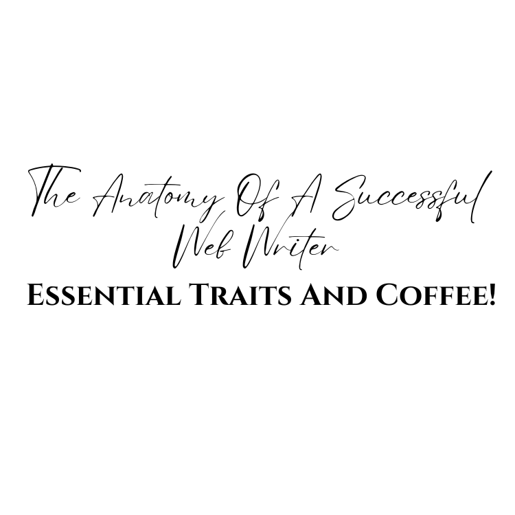 The Anatomy Of A Successful Web Writer: Essential Traits And Coffee!