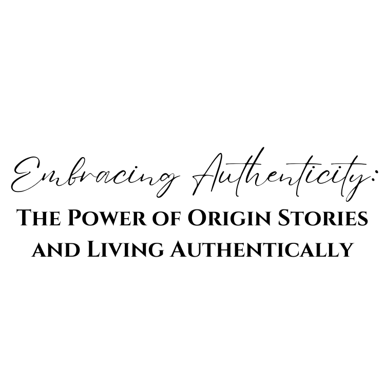 Embracing Authenticity: The Power of Origin Stories and Living Authentically
