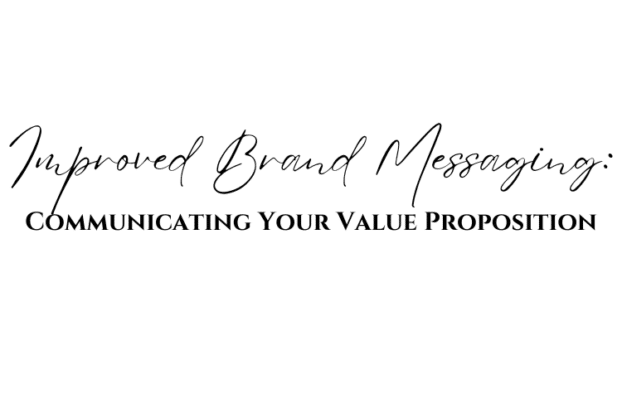 Improved Brand Messaging: Communicating Your Value Proposition