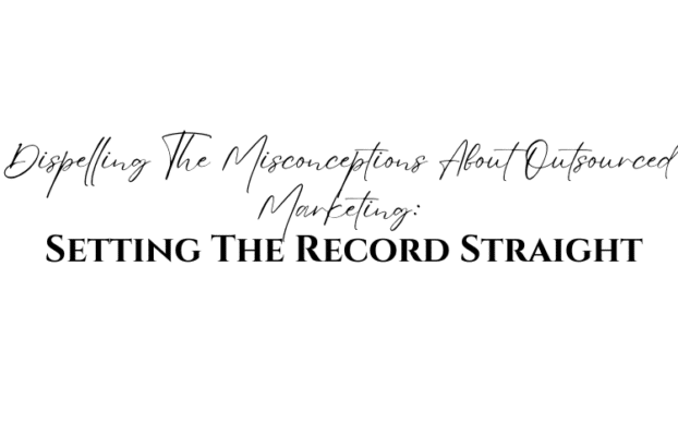 Dispelling The Misconceptions About Outsourced Marketing: Setting The Record Straight