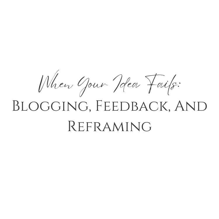 When Your Idea Fails: Blogging, Feedback, And Reframing.