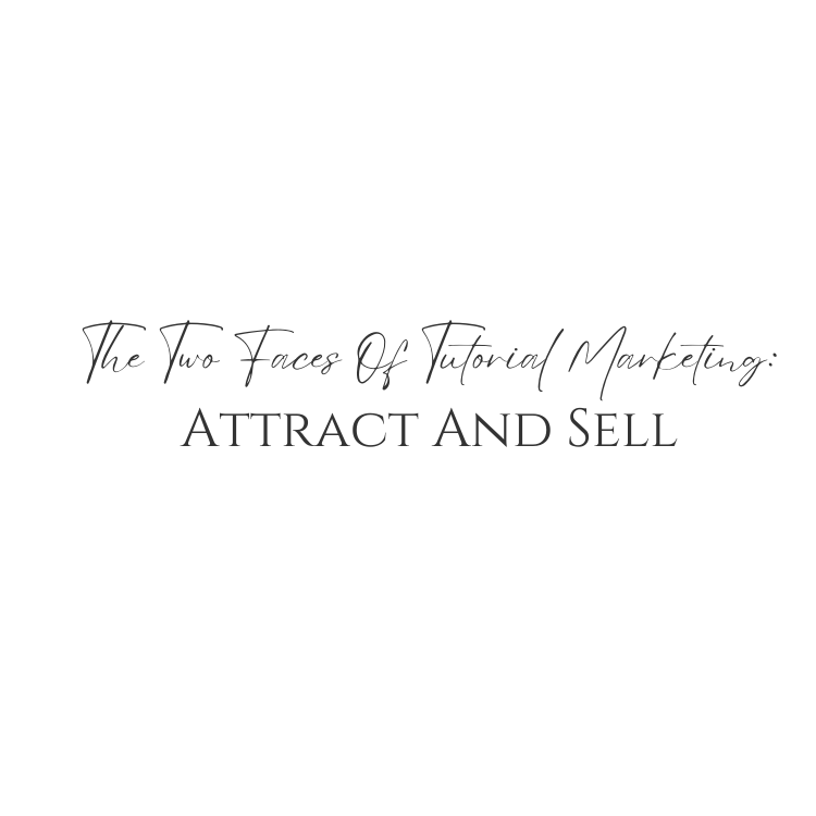 The Two Faces Of Tutorial Marketing: Attract And Sell