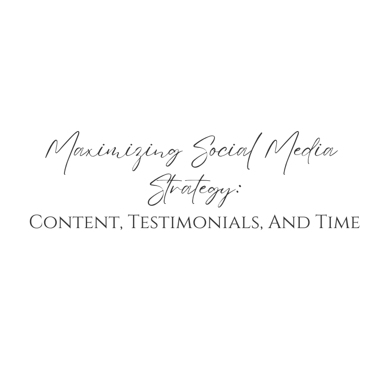 Maximizing Social Media Strategy: Content, Testimonials, And Time