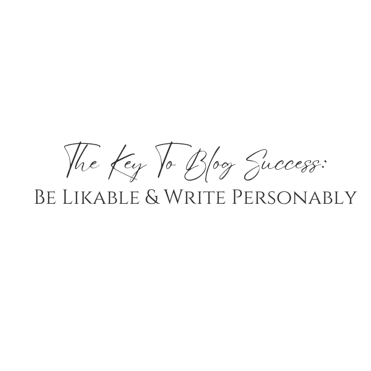 The Key To Blog Success: Be Likable & Write Personably