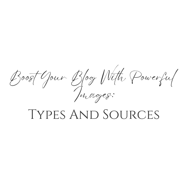 Boost Your Blog With Powerful Images: Types And Sources