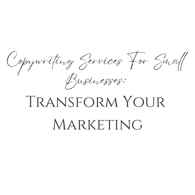 Copywriting Services For Small Businesses: Transform Your Marketing