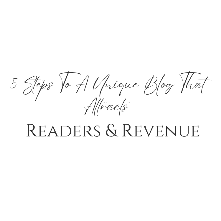 5 Steps To A Unique Blog That Attracts Readers & Revenue