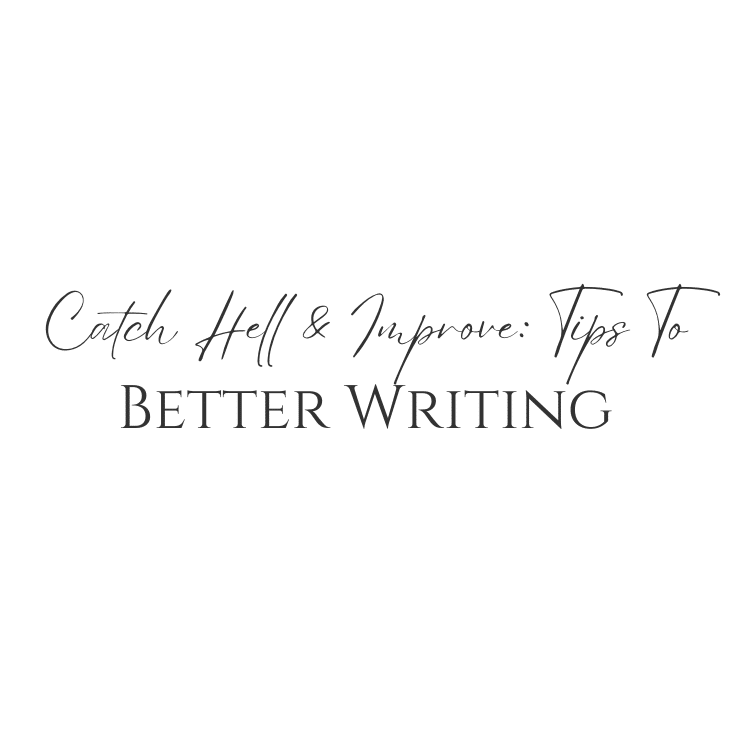 Catch Hell & Improve: Tips To Better Writing