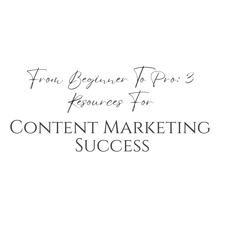 From Beginner To Pro: 3 Resources For Content Marketing Success