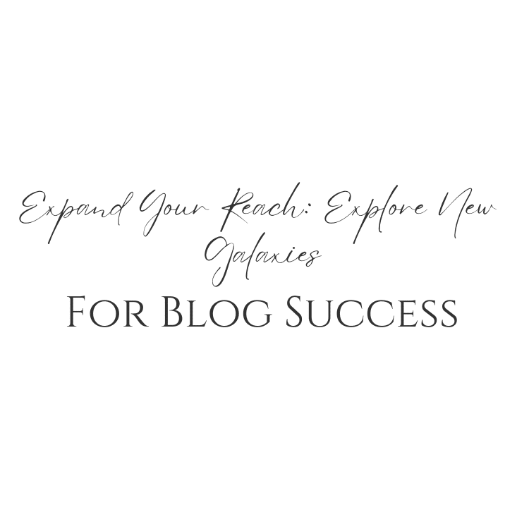 Expand Your Reach: Explore New Galaxies For Blog Success!