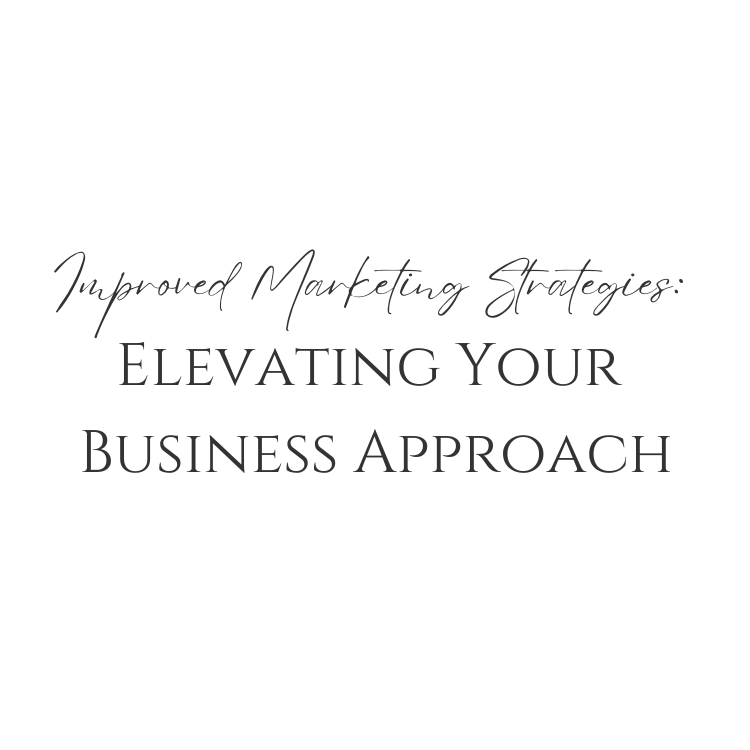 Improved Marketing Strategies: Elevating Your Business Approach
