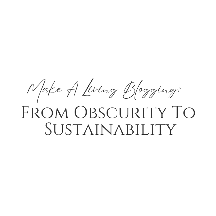 Make A Living Blogging: From Obscurity To Sustainability
