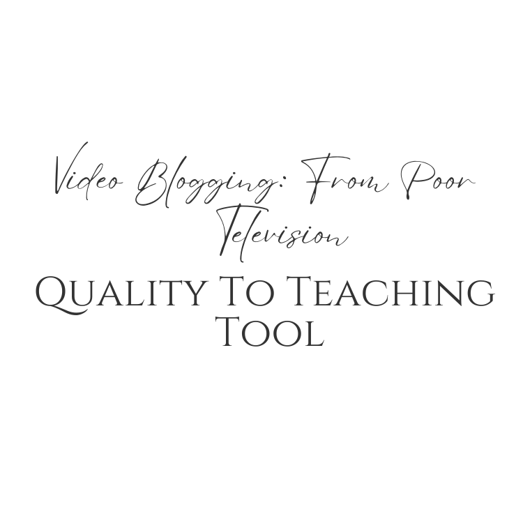 Video Blogging: From Poor Television Quality To Teaching Tool