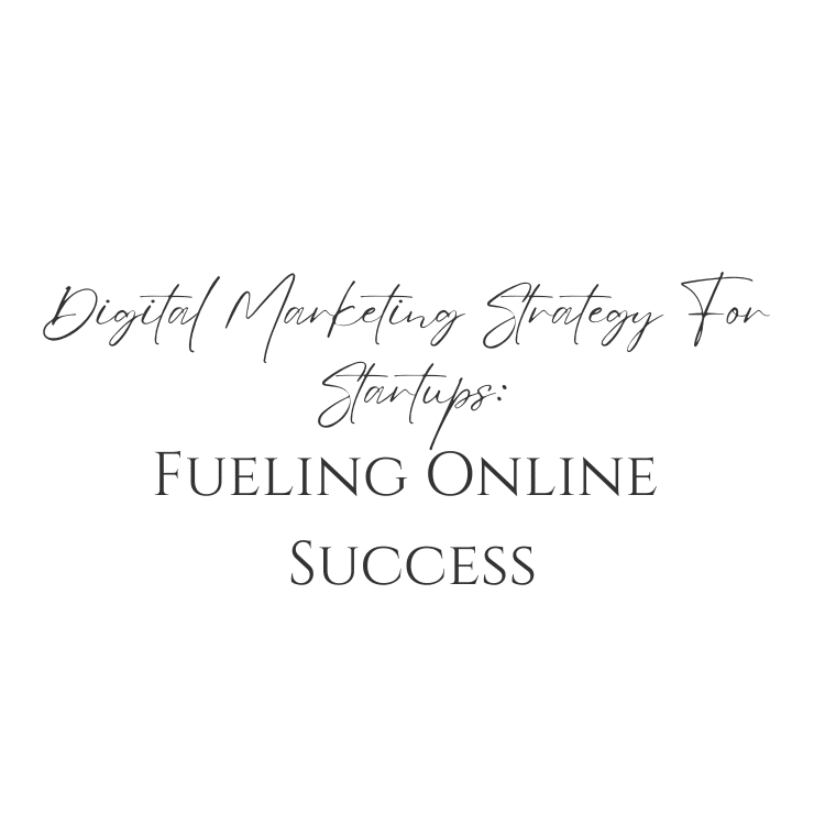 Digital Marketing Strategy For Startups: Fueling Online Success