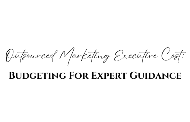 Outsourced Marketing Executive Cost: Budgeting For Expert Guidance