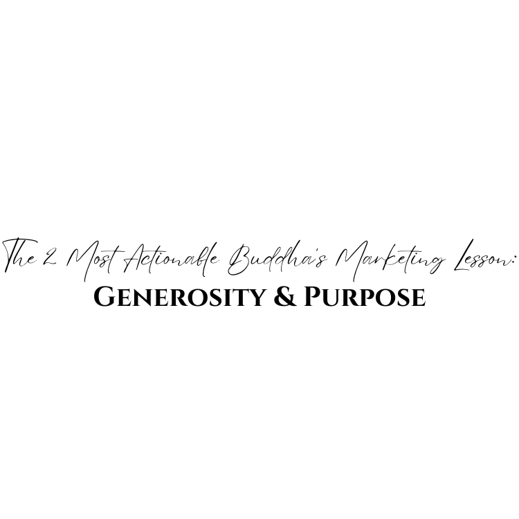 The 2 Most Actionable Buddha’s Marketing Lessons: Generosity & Purpose
