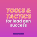 B2B Lead Generation: Top Tools and Tactics for Success