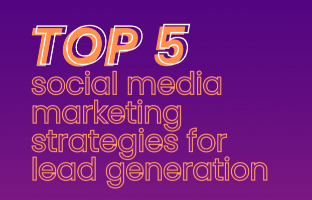 Top 5 Social Media Marketing Strategies for Lead Generation