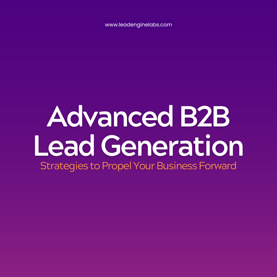 Mastering Advanced B2B Lead Generation: Strategies to Propel Your Business Forward