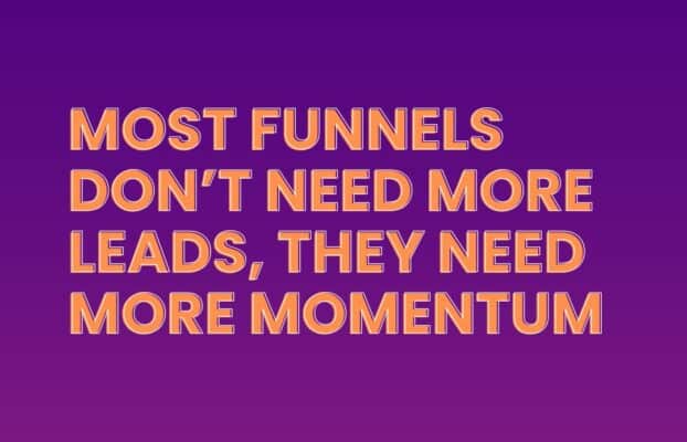 Most Funnels Don’t Need More Leads, They Need More Momentum