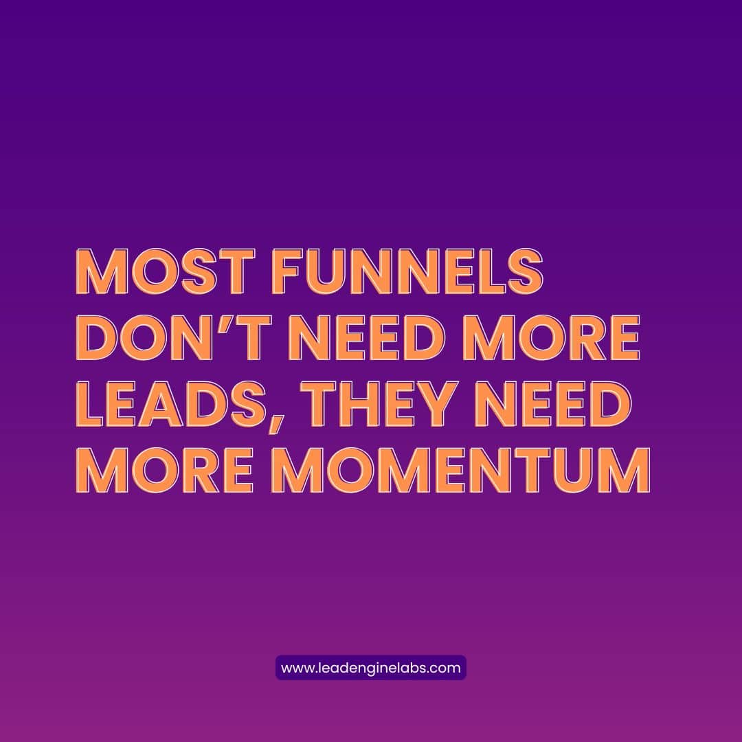 Most Funnels Don’t Need More Leads, They Need More Momentum