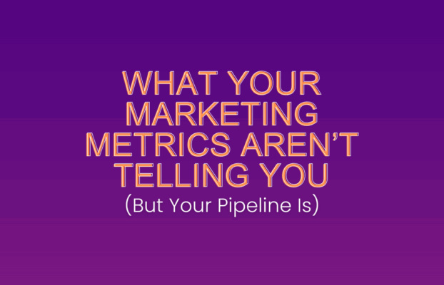 What Your Marketing Metrics Aren’t Telling You (But Your Pipeline Is)