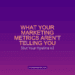 What Your Marketing Metrics Aren’t Telling You (But Your Pipeline Is)