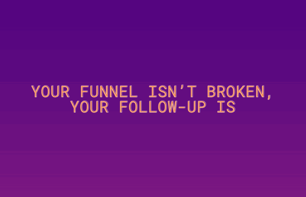 Your Funnel Isn’t Broken, Your Follow-Up Is