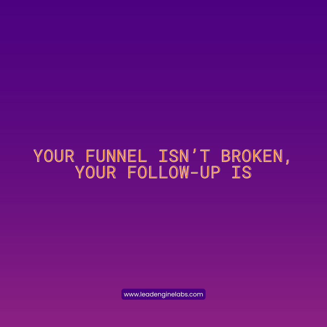 Your Funnel Isn’t Broken, Your Follow-Up Is